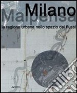 Milano Malpensa. La regione urbana nello spazio dei flussi libro