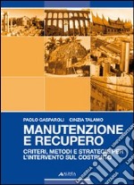 Manutenzione e recupero. Criteri, metodi e strategie per l'intervento sul costruito libro