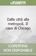 Dalla città alla metropoli. Il caso di Chicago libro