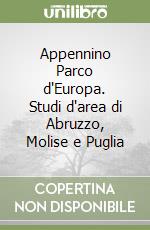 Appennino Parco d'Europa. Studi d'area di Abruzzo, Molise e Puglia libro