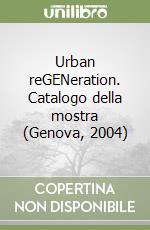 Urban reGENeration. Catalogo della mostra (Genova, 2004) libro