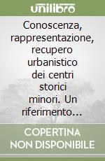 Conoscenza, rappresentazione, recupero urbanistico dei centri storici minori. Un riferimento regionale: l'Abruzzo libro