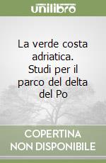 La verde costa adriatica. Studi per il parco del delta del Po