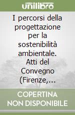 I percorsi della progettazione per la sostenibilità ambientale. Atti del Convegno (Firenze, 20-21 ottobre 2004) libro