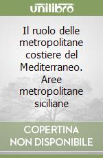 Il ruolo delle metropolitane costiere del Mediterraneo. Aree metropolitane siciliane libro