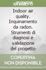 Indoor air quality. Inquinamento da radon. Strumenti di diagnosi e validazione del progetto