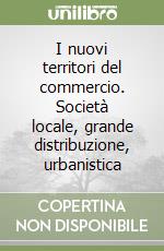 I nuovi territori del commercio. Società locale, grande distribuzione, urbanistica