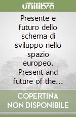 Presente e futuro dello schema di sviluppo nello spazio europeo. Present and future of the european spatial development perspective libro