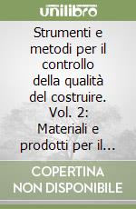 Strumenti e metodi per il controllo della qualità del costruire. Vol. 2: Materiali e prodotti per il controllo della qualità in edilizia libro