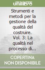 Strumenti e metodi per la gestione della qualità del costruire. Vol. 3: La qualità nel processo di attuazione dell'organismo edilizio libro