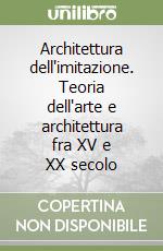 Architettura dell'imitazione. Teoria dell'arte e architettura fra XV e XX secolo libro