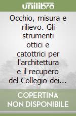 Occhio, misura e rilievo. Gli strumenti ottici e catottrici per l'architettura e il recupero del Collegio dei gesuiti a Genova libro