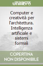 Computer e creatività per l'architettura. Intelligenza artificiale e sistemi formali libro