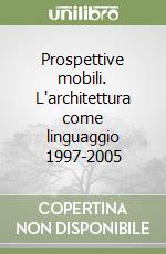 Prospettive mobili. L'architettura come linguaggio 1997-2005