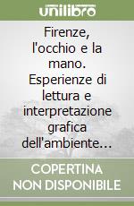 Firenze, l'occhio e la mano. Esperienze di lettura e interpretazione grafica dell'ambiente urbano fiorentino libro