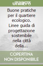 Buone pratiche per il quartiere ecologico. Linee guida di progettazione sostenibile nella città della trasformazione libro