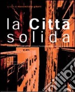 La città solida. Frammenti per un rinnovo fisiologico della città del presente libro