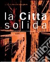 La città solida. Frammenti per un rinnovo fisiologico della città del presente libro