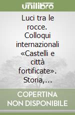 Luci tra le rocce. Colloqui internazionali «Castelli e città fortificate». Storia, recupero, valorizzazione. Atti del Convegno (Salerno, 2004) vol. 1-2 libro