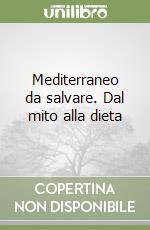 Mediterraneo da salvare. Dal mito alla dieta libro