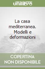 La casa mediterranea. Modelli e deformazioni