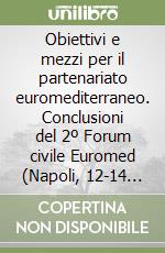 Obiettivi e mezzi per il partenariato euromediterraneo. Conclusioni del 2º Forum civile Euromed (Napoli, 12-14 dicembre 1997) libro