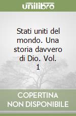 Stati uniti del mondo. Una storia davvero di Dio. Vol. 1 libro