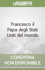 Francesco il Papa degli Stati Uniti del mondo