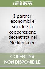 I partner economici e sociali e la cooperazione decentrata nel Mediterraneo libro