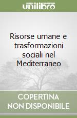 Risorse umane e trasformazioni sociali nel Mediterraneo libro