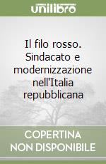 Il filo rosso. Sindacato e modernizzazione nell'Italia repubblicana libro