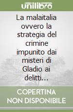 La malaitalia ovvero la strategia del crimine impunito dai misteri di Gladio ai delitti politici libro