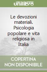 Le devozioni materiali. Psicologia popolare e vita religiosa in Italia