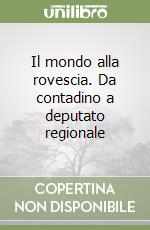 Il mondo alla rovescia. Da contadino a deputato regionale libro