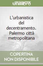 L'urbanistica del decentramento. Palermo città metropolitana
