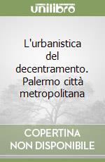 L'urbanistica del decentramento. Palermo città metropolitana libro