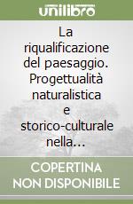 La riqualificazione del paesaggio. Progettualità naturalistica e storico-culturale nella pianificazione degli spazi aperti per la sostenibilità della bellezza