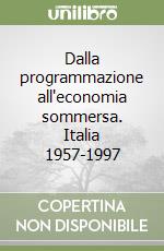 Dalla programmazione all'economia sommersa. Italia 1957-1997 libro