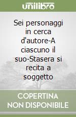 Sei personaggi in cerca d'autore-A ciascuno il suo-Stasera si recita a soggetto libro