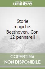 Storie magiche. Beethoven. Con 12 pennarelli libro
