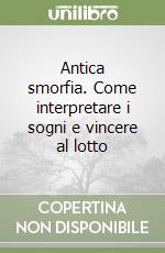 Antica smorfia. Come interpretare i sogni e vincere al lotto libro