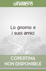 Lo gnomo e i suoi amici libro