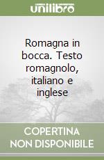 Romagna in bocca. Testo romagnolo, italiano e inglese libro