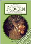 Dizionario dei proverbi. Detti e modi di dire della tradizione popolare libro