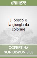 Il bosco e la giungla da colorare libro