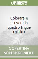 Colorare e scrivere in quattro lingue (giallo) libro