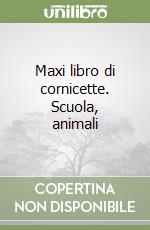 Maxi libro di cornicette. Scuola, animali libro