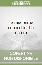Le mie prime cornicette. La natura libro