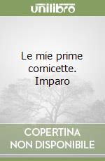 Le mie prime cornicette. Imparo libro