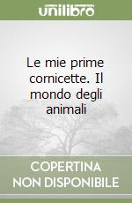 Le mie prime cornicette. Il mondo degli animali libro